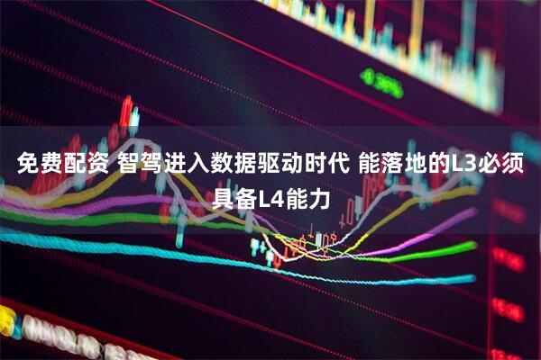 免费配资 智驾进入数据驱动时代 能落地的L3必须具备L4能力